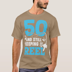 T-shirt 50 And Still Keeping It Reel Fisher Birthday Gift