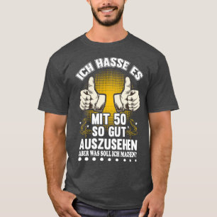T-shirt 50 Geburtstag Ich Hasse Es Gut Auszusehen Geschenk