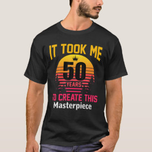 T-shirt 50E Anniversaire Il M'A Fallu 50 Ans Pour Créer Ce