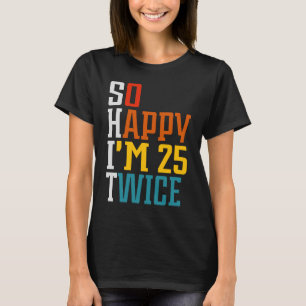 T-shirt 50e anniversaire Tee So Happy I'm 25 Twice Birthda