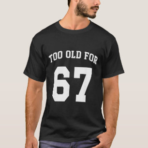 T-shirt 67 Meme drôle trop vieux pour six sept enseignant