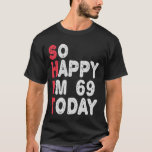 T-shirt 69e anniversaire So Happy I'm 69 Aujourd'hui Drôle<br><div class="desc">heureux,  sarcastique,  anniversaire,  giftidea,  fête du père,  drôle,  année,  maman,  humour,  famille</div>