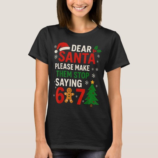 T-shirt 6 7 Christmas Six Seven Dear Santa Make Them Stop  (Devant)