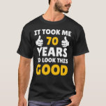 T-shirt 70 Birthday It Took Me Years To Look This Good<br><div class="desc">Apparel best for men,  women,  ladies,  adults,  boys,  girls,  couples,  papa,  aunt,  uncle,  him & her,  Birthdays,  Anniversaries,  école,  graduations,  holidays,  Christmas</div>