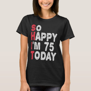 T-shirt 75e anniversaire So Happy I'm 75 Today Drôle cadea