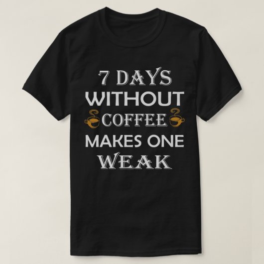 T-shirt 7 jours sans café rendent faible (Design devant)