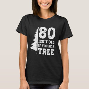 T-shirt 80 ans, ce n'est pas vieux si vous êtes un arbre 8
