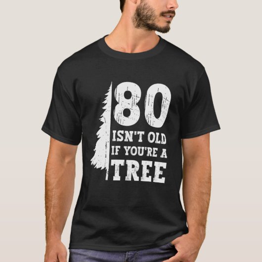 T-shirt 80 N'est pas vieux si vous êtes un arbre 80e anniv (Devant)