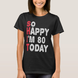 T-shirt 80e anniversaire So Happy I'm 80 Aujourd'hui Drôle