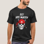 T-shirt 80th Birthday Pirate Aargh Matey 80 pun<br><div class="desc">80th Birthday Pirate Aargh Matey 80 pun</div>