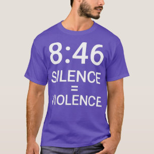 T-shirt 8 Minutes et 46 Seconds Silence Equals Violence T