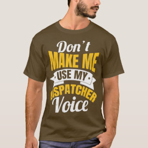 T-shirt 911 Dispatcher Shirt Make Me Use My Voice Gift