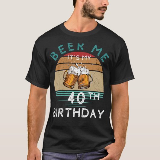 T-shirt À 40 heures ! Bière moi C'est mon 40e anniversaire (Devant)