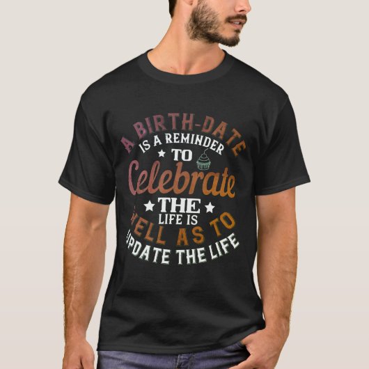 T-shirt A birth date is a reminder to celebrate t (Voorkant)