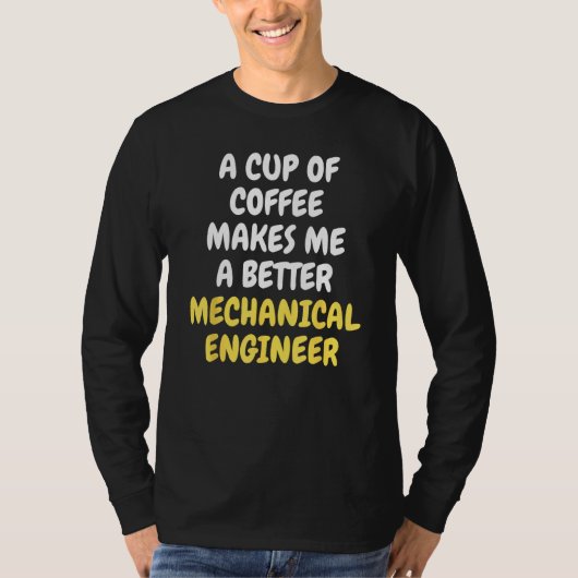 T-shirt A Cup Of Coffee Makes Me A Better MECHANICAL ENGIN (Devant)