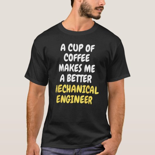 T-shirt A Cup Of Coffee Makes Me A Better MECHANICAL ENGIN (Devant)