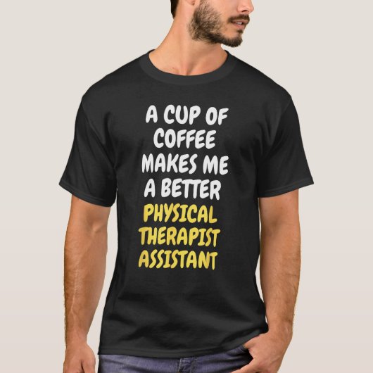 T-shirt A Cup Of Coffee Makes Me Better PHYSICAL THERAPIST (Devant)
