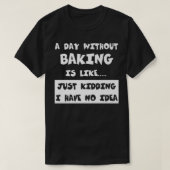 T-shirt A Day Without Baking Is Like Venin Funny Tee Bakin (Design devant)