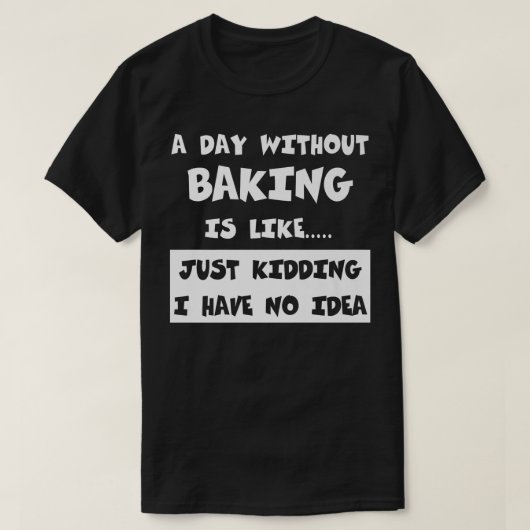 T-shirt A Day Without Baking Is Like Venin Funny Tee Bakin (Design devant)