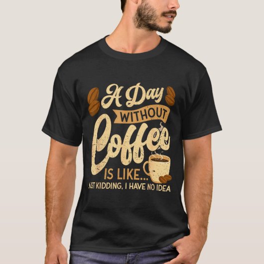 T-shirt A Day Without Coffee Is Like - Coffee Lover Caffei (Devant)