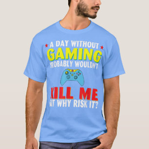 T-shirt A day Without Gaming probably wouldn't Kill