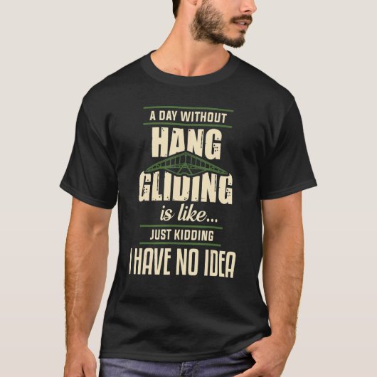 T-shirt A Day Without Hang Gliding Is Like Just Kidding I  (Devant)