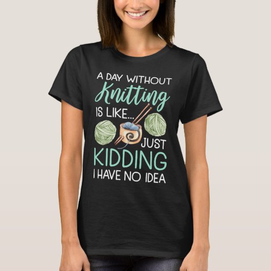 T-shirt A Day Without Knitting Is Like  Women Knitter (Devant)