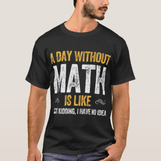 T-shirt A DAY WITHOUT MATH IS LIKE funny maths  vintage