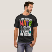 T-shirt A Day Without Math Is Like Just Kidding I Have No (Devant entier)