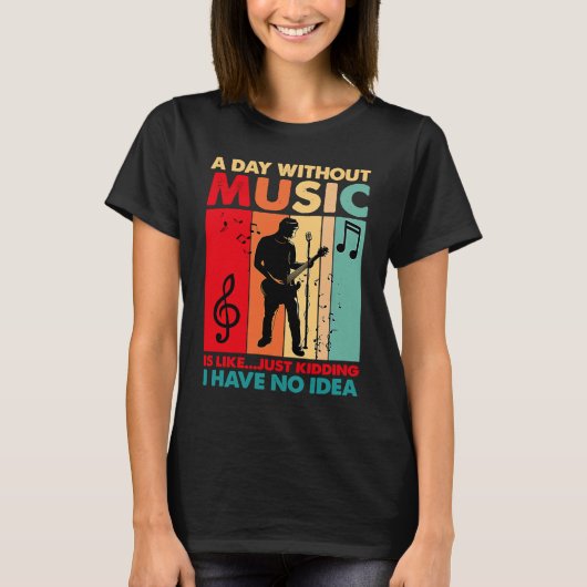 T-shirt A Day Without Music Is Like Just Kidding Funny Vin (Devant)