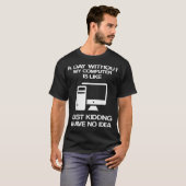 T-shirt A Day Without My Computer Is Like Just Kidding (Devant entier)