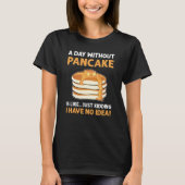 T-shirt A Day Without Pancakes Is Like Just Kidding Panca (Devant)