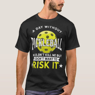 T-shirt A Day Without Pickleball 
