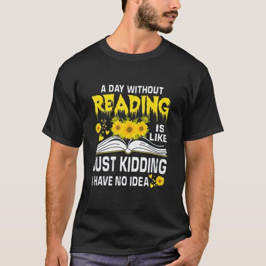 T-shirt A Day Without Reading is just like kidding I have (Devant)