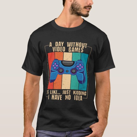T-shirt A Day Without Video Games Funny Video Gamer 25 (Devant)