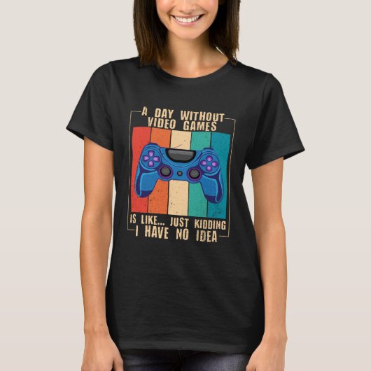 T-shirt A Day Without Video Games Funny Video Gamer 25 (Devant)