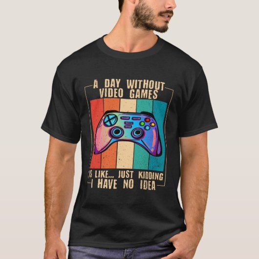 T-shirt A Day Without Video Games Funny Video Gamer 27 (Devant)