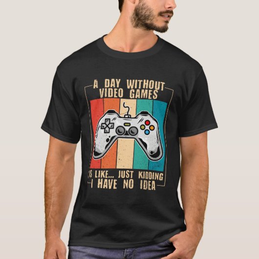 T-shirt A Day Without Video Games Funny Video Gamer 44 (Devant)