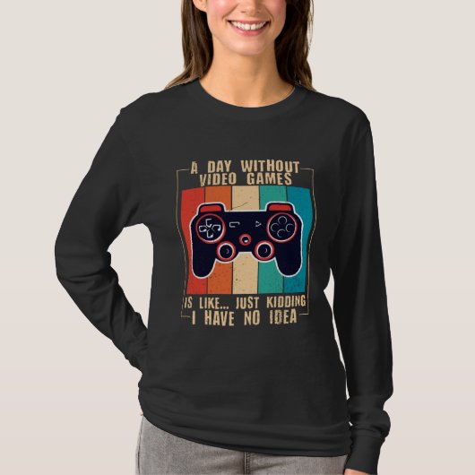T-shirt A Day Without Video Games Funny Video Gamer 47 (Devant)