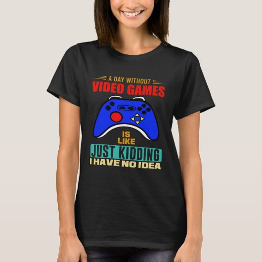 T-shirt A Day Without Video Games  Video Gamer  3 (Devant)