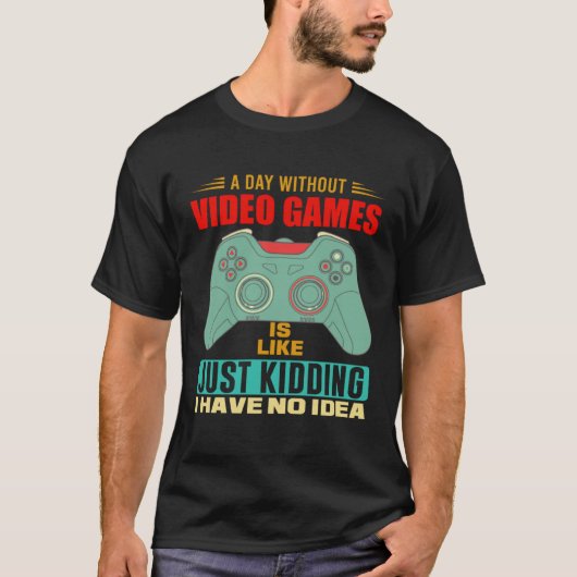 T-shirt A Day Without Video Games  Video Gamer  6 (Devant)