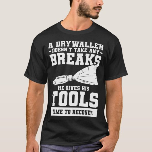T-shirt A Drywaller Doesn t Take Any Breaks He Gives His T (Devant)