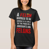 T-shirt A Felon Married To An Immigrant Is Telling Us That (Devant)