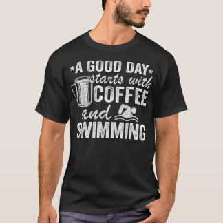 T-shirt A Good Day Starts With Coffee And Swimming Funny S