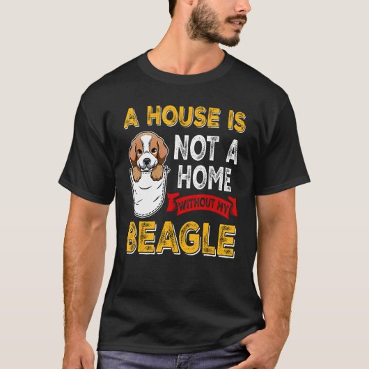 T-shirt A House is Not Home WIthout My Beagle Dog Puppy (Devant)