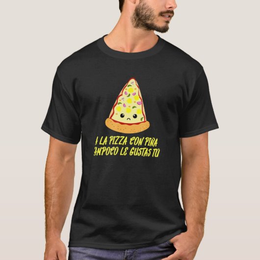T-shirt A La Pizza Con Piña Tampoco Le Gustas Tú Espagnol (Devant)