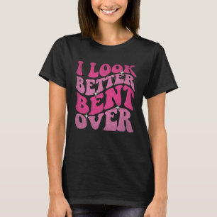 T-shirt À L'Arrière, J'Ai L'Air Mieux De Bent Sur Les Femm