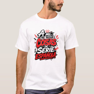 T-shirt A Mi Me Pasan Cosas De Serie Espanola Camiseta