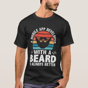 T-shirt A Mobile App Developer With A Beard Is Always Bett