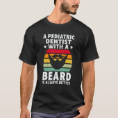 T-shirt A Pediatric Dentist With A Beard Is Always Better (Devant)